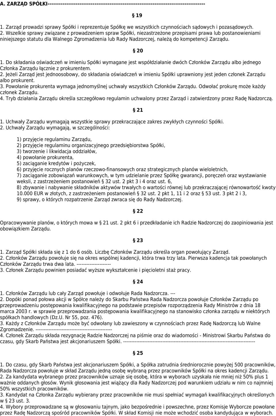 Wszelkie sprawy związane z prowadzeniem spraw Spółki, niezastrzeżone przepisami prawa lub postanowieniami niniejszego statutu dla Walnego Zgromadzenia lub Rady Nadzorczej, należą do kompetencji