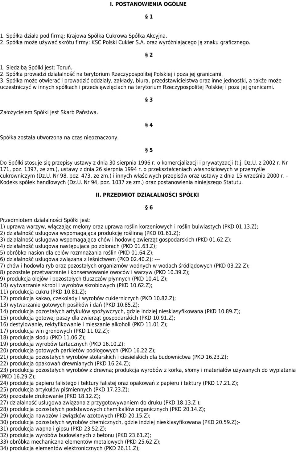 Spółka może otwierać i prowadzić oddziały, zakłady, biura, przedstawicielstwa oraz inne jednostki, a także może uczestniczyć w innych spółkach i przedsięwzięciach na terytorium Rzeczypospolitej