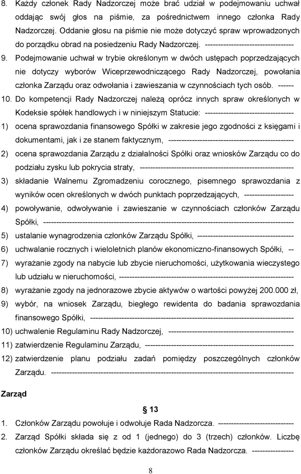 Podejmowanie uchwał w trybie określonym w dwóch ustępach poprzedzających nie dotyczy wyborów Wiceprzewodniczącego Rady Nadzorczej, powołania członka Zarządu oraz odwołania i zawieszania w