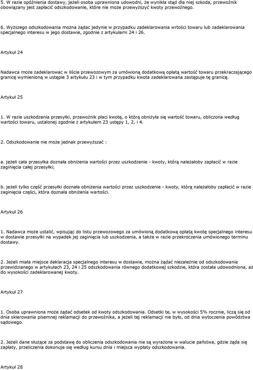 Artykuł 24 Nadawca może zadeklarowac w liście przewozowym za umówioną dodatkową opłatą wartość towaru przekraczającego granicę wymienioną w ustępie 3 artykułu 23 i w tym przypadku kwota zadeklarowana