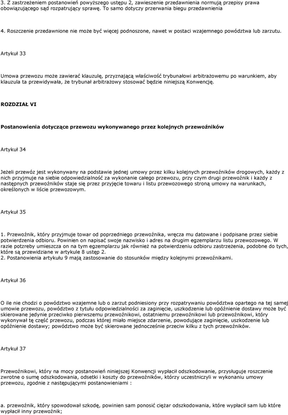 Artykuł 33 Umowa przewozu może zawierać klauzulę, przyznającą właściwość trybunałowi arbitrażowemu po warunkiem, aby klauzula ta przewidywała, że trybunał arbitrażowy stosować będzie niniejszą