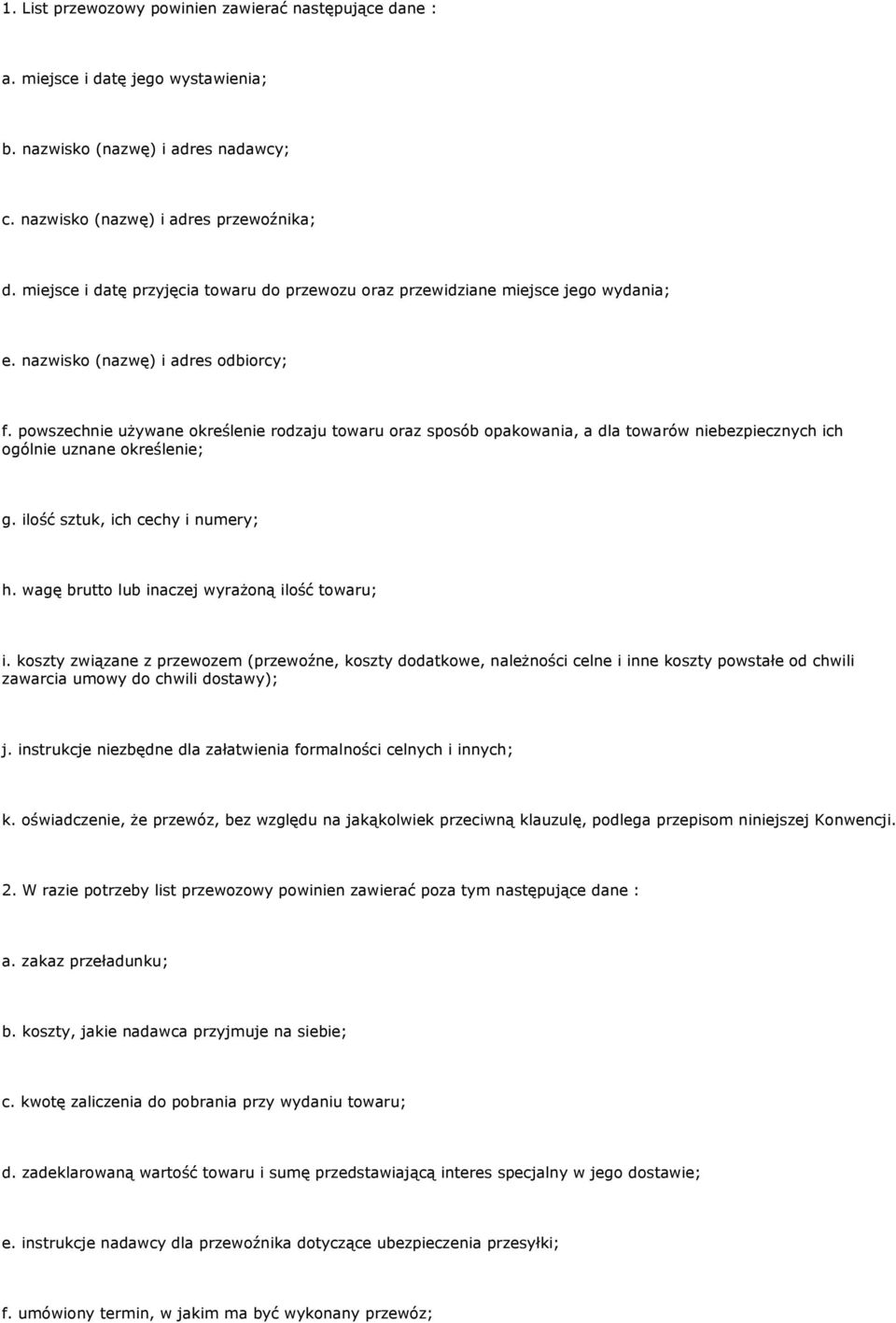 powszechnie używane określenie rodzaju towaru oraz sposób opakowania, a dla towarów niebezpiecznych ich ogólnie uznane określenie; g. ilość sztuk, ich cechy i numery; h.