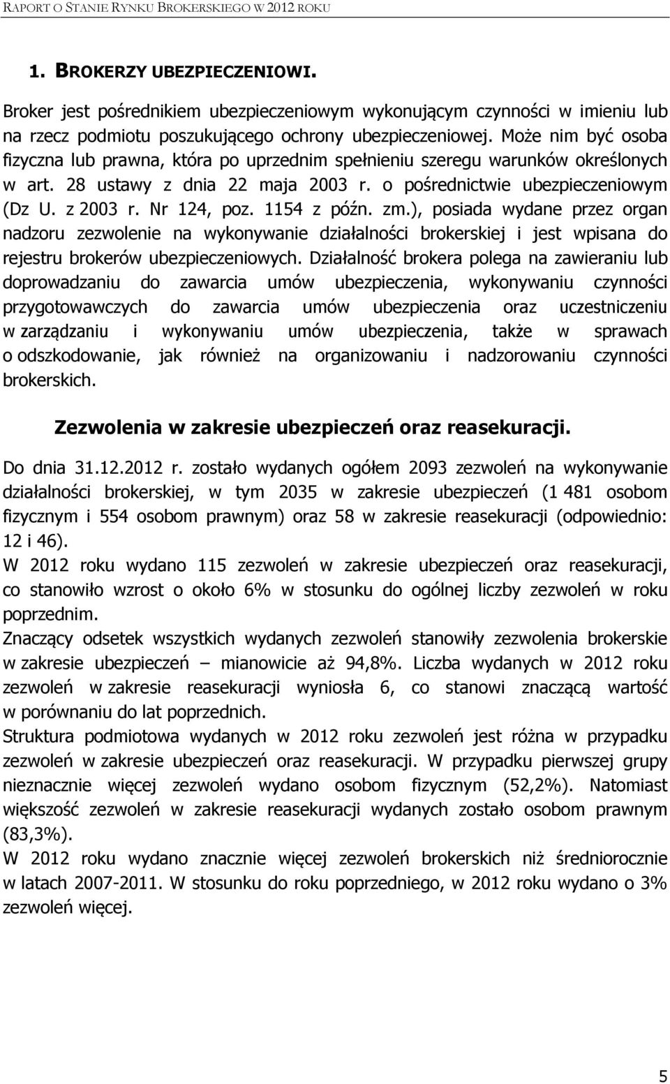 Nr 124, poz. 1154 z późn. zm.), posiada wydane przez organ nadzoru zezwolenie na wykonywanie działalności brokerskiej i jest wpisana do rejestru brokerów ubezpieczeniowych.