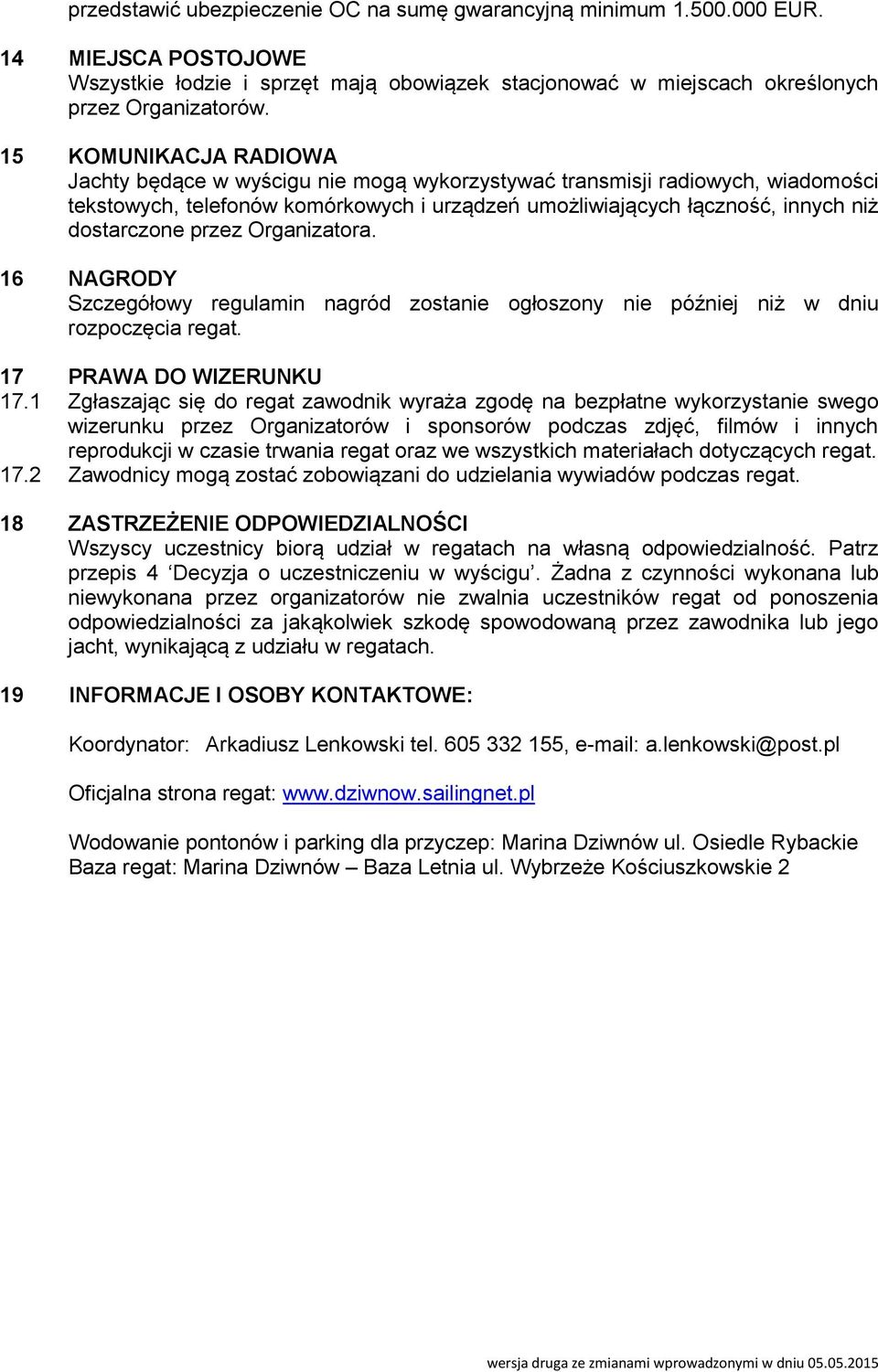 przez Organizatora. 16 NAGRODY Szczegółowy regulamin nagród zostanie ogłoszony nie później niż w dniu rozpoczęcia regat. 17 PRAWA DO WIZERUNKU 17.