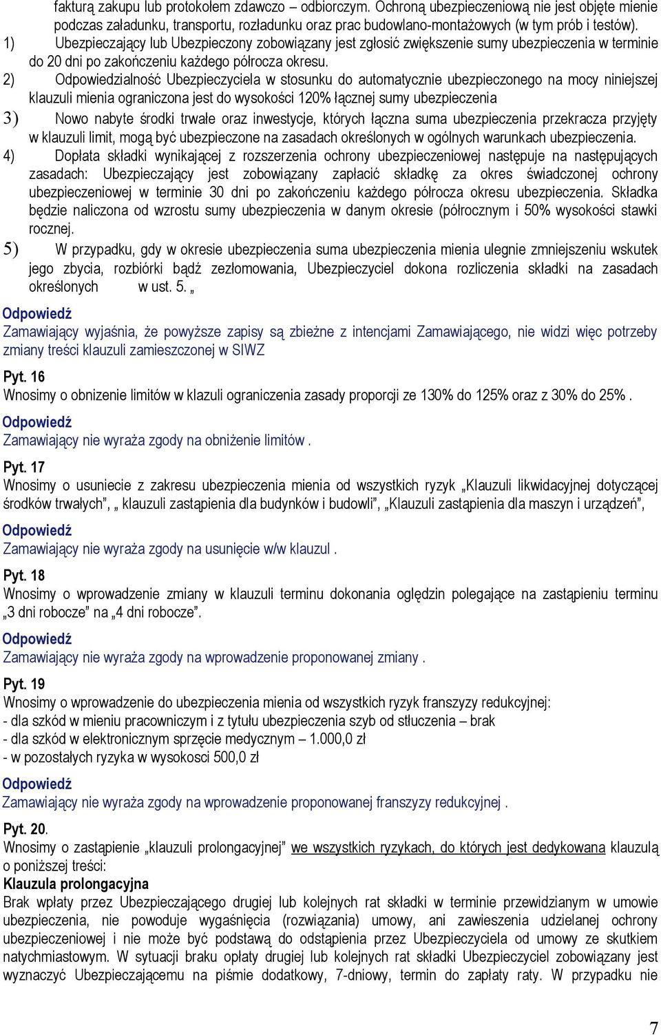2) Odpowiedzialność Ubezpieczyciela w stosunku do automatycznie ubezpieczonego na mocy niniejszej klauzuli mienia ograniczona jest do wysokości 120% łącznej sumy ubezpieczenia 3) Nowo nabyte środki