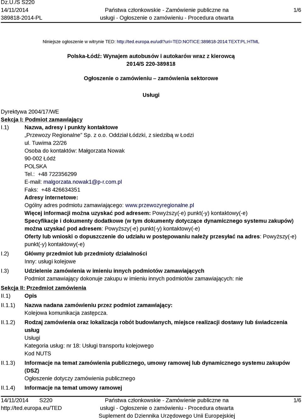 Podmiot zamawiający I.1) Nazwa, adresy i punkty kontaktowe Przewozy Regionalne Sp. z o.o. Oddział Łódzki, z siedzibą w Łodzi ul.