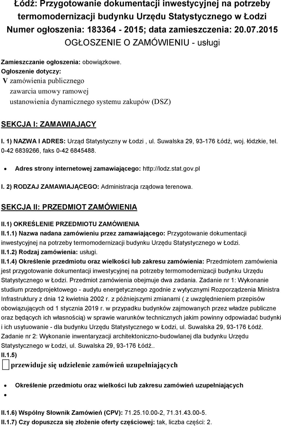 Ogłoszenie dotyczy: V zamówienia publicznego zawarcia umowy ramowej ustanowienia dynamicznego systemu zakupów (DSZ) SEKCJA I: ZAMAWIAJĄCY I. 1) NAZWA I ADRES: Urząd Statystyczny w Łodzi, ul.