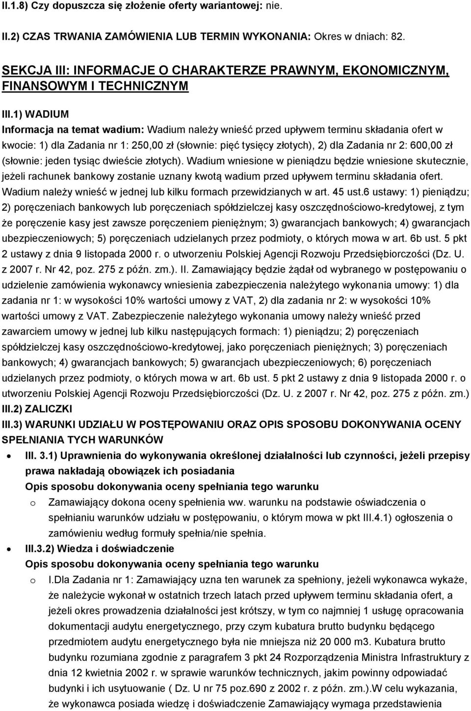 1) WADIUM Informacja na temat wadium: Wadium należy wnieść przed upływem terminu składania ofert w kwocie: 1) dla Zadania nr 1: 250,00 zł (słownie: pięć tysięcy złotych), 2) dla Zadania nr 2: 600,00