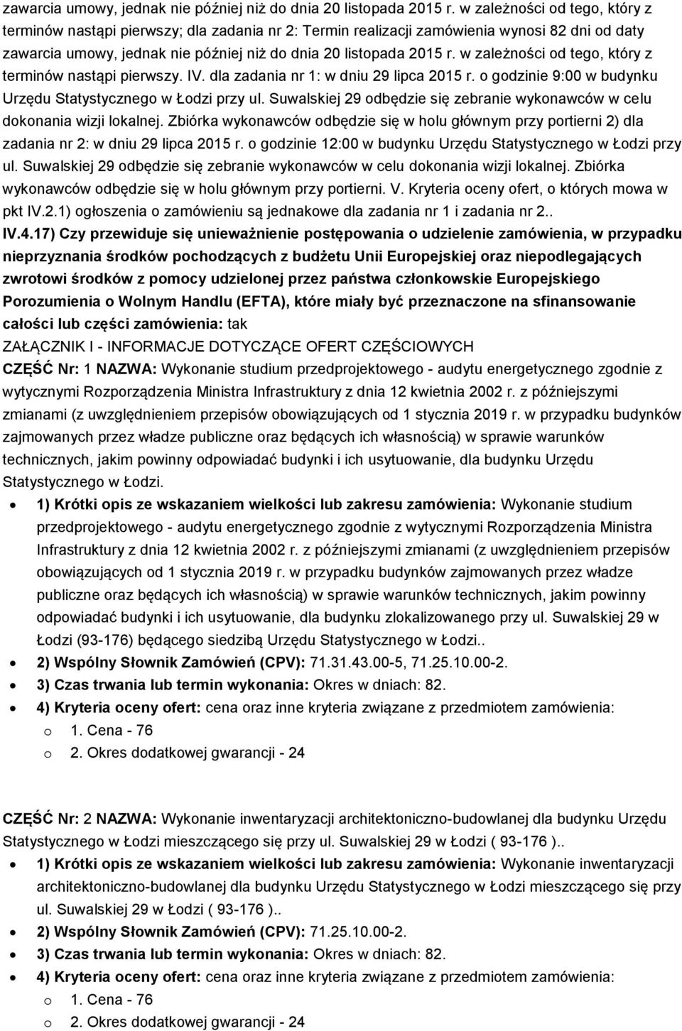 dla zadania nr 1: w dniu 29 lipca 2015 r. o godzinie 9:00 w budynku Urzędu Statystycznego w Łodzi przy ul. Suwalskiej 29 odbędzie się zebranie wykonawców w celu dokonania wizji lokalnej.