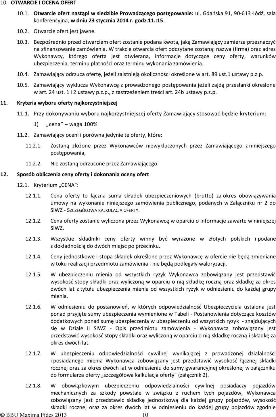 W trakcie otwarcia ofert odczytane zostaną: nazwa (firma) oraz adres Wykonawcy, którego oferta jest otwierana, informacje dotyczące ceny oferty, warunków ubezpieczenia, terminu płatności oraz terminu
