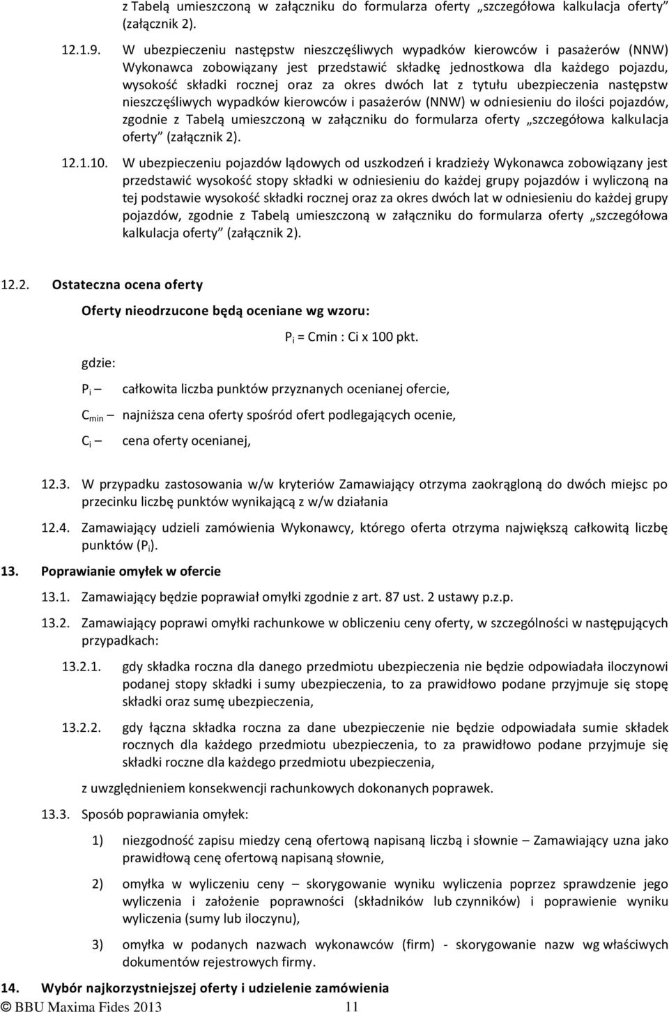 dwóch lat z tytułu ubezpieczenia następstw nieszczęśliwych wypadków kierowców i pasażerów (NNW) w odniesieniu do ilości pojazdów, zgodnie z Tabelą umieszczoną w załączniku do formularza oferty