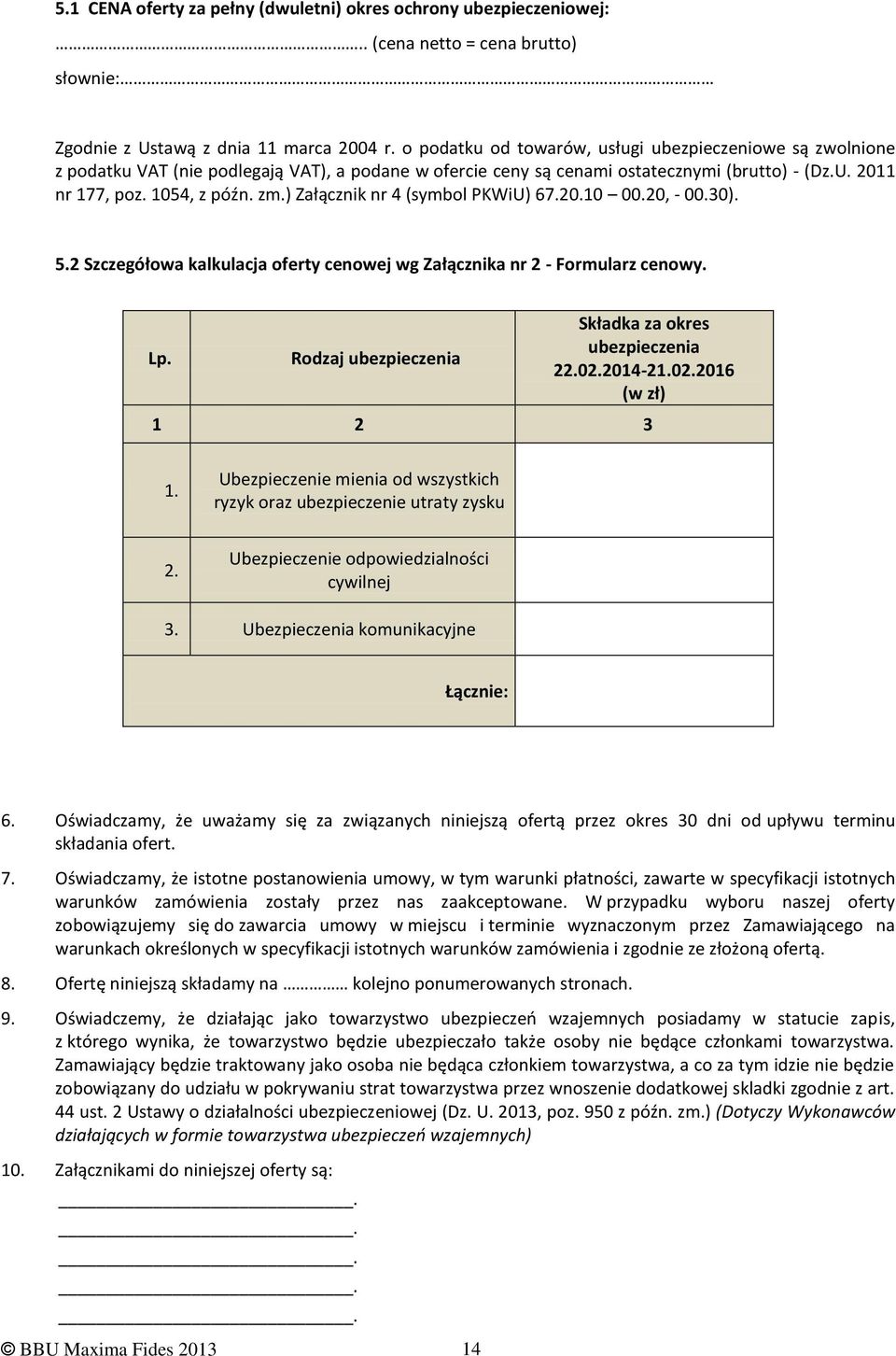 ) Załącznik nr 4 (symbol PKWiU) 67.20.10 00.20, - 00.30). 5.2 Szczegółowa kalkulacja oferty cenowej wg Załącznika nr 2 - Formularz cenowy. Lp. Rodzaj ubezpieczenia Składka za okres ubezpieczenia 22.