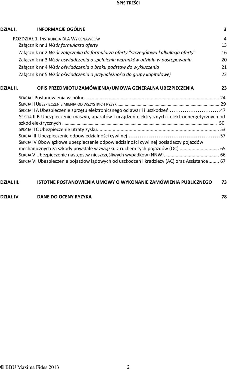 spełnieniu warunków udziału w postępowaniu 20 Załącznik nr 4 Wzór oświadczenia o braku podstaw do wykluczenia 21 Załącznik nr 5 Wzór oświadczenia o przynależności do grupy kapitałowej 22 DZIAŁ II.