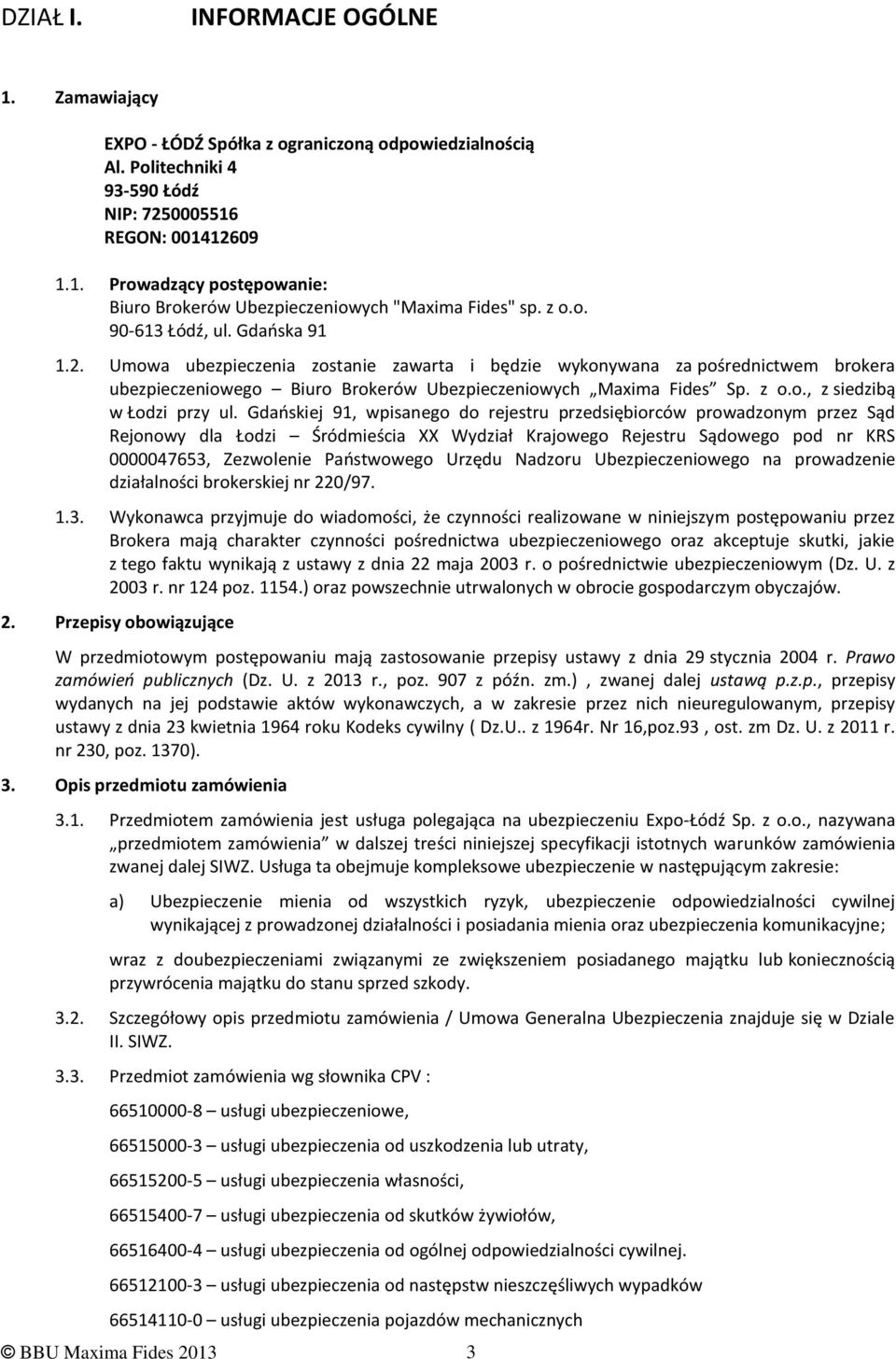 Gdańskiej 91, wpisanego do rejestru przedsiębiorców prowadzonym przez Sąd Rejonowy dla Łodzi Śródmieścia XX Wydział Krajowego Rejestru Sądowego pod nr KRS 0000047653, Zezwolenie Państwowego Urzędu