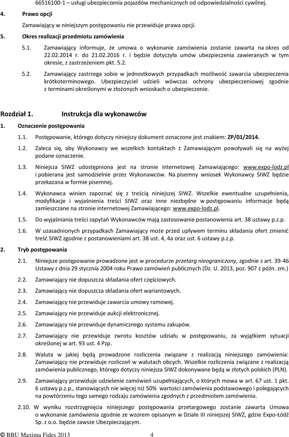 i będzie dotyczyła umów ubezpieczenia zawieranych w tym okresie, z zastrzeżeniem pkt. 5.2. 5.2. Zamawiający zastrzega sobie w jednostkowych przypadkach możliwość zawarcia ubezpieczenia krótkoterminowego.