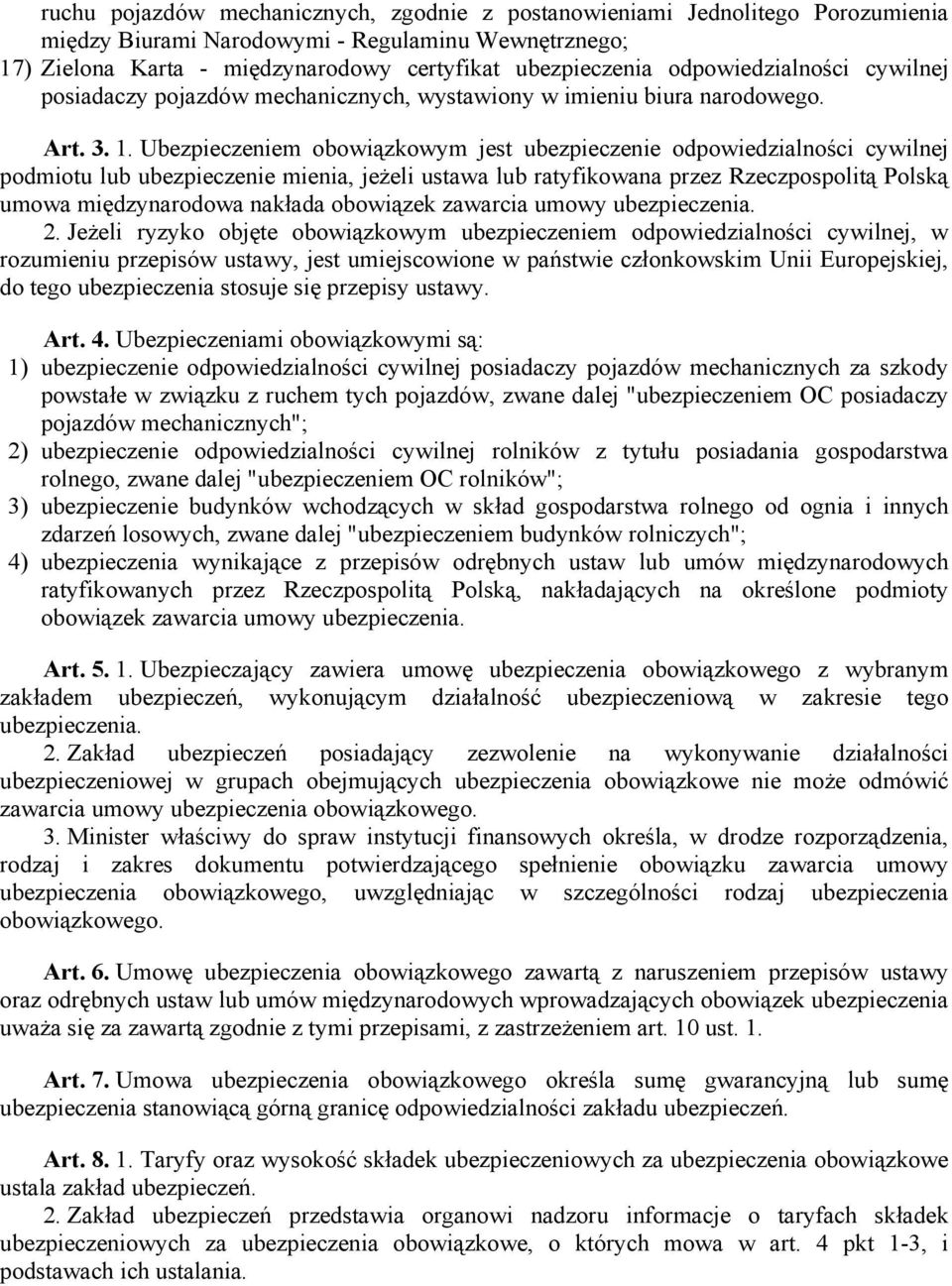 Ubezpieczeniem obowiązkowym jest ubezpieczenie odpowiedzialności cywilnej podmiotu lub ubezpieczenie mienia, jeżeli ustawa lub ratyfikowana przez Rzeczpospolitą Polską umowa międzynarodowa nakłada