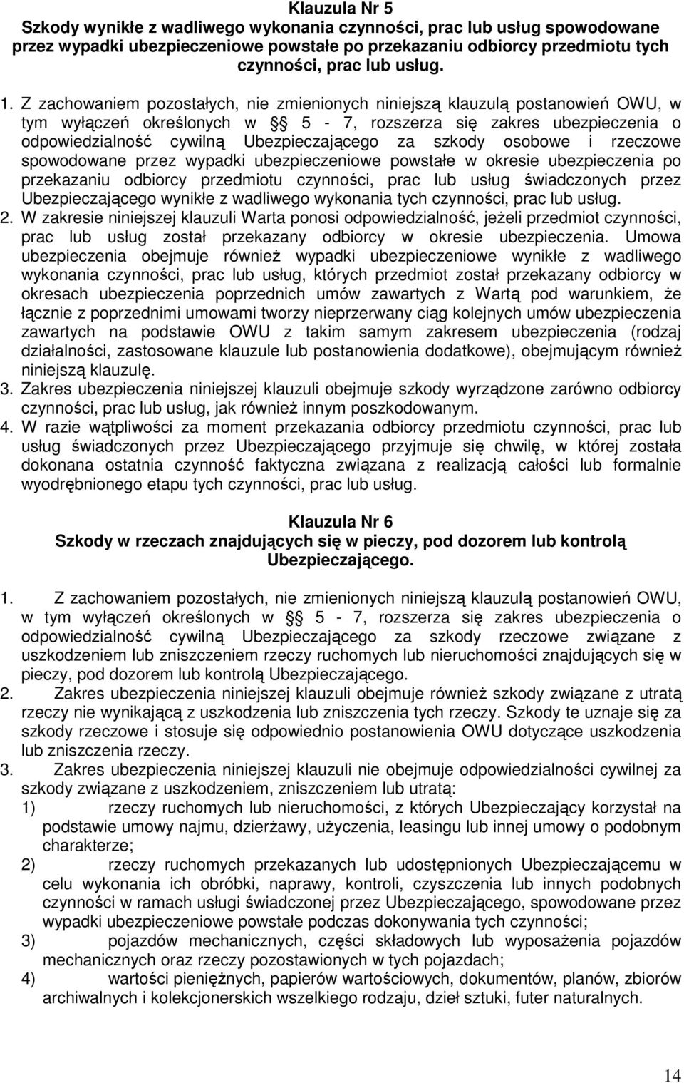 okresie ubezpieczenia po przekazaniu odbiorcy przedmiotu czynności, prac lub usług świadczonych przez Ubezpieczającego wynikłe z wadliwego wykonania tych czynności, prac lub usług. 2.