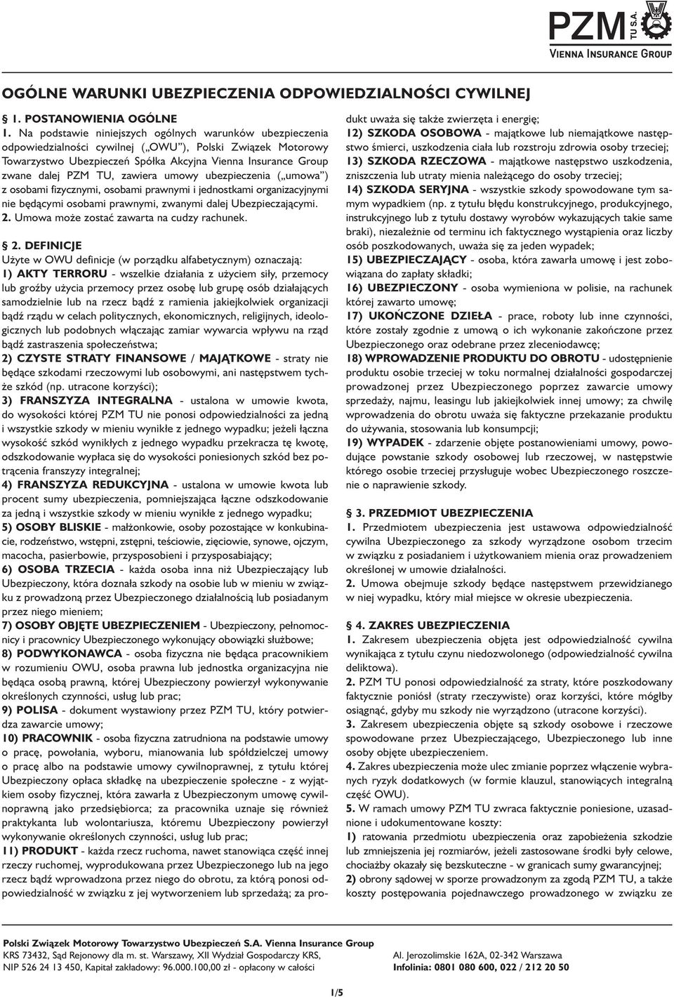 zawiera umowy ubezpieczenia ( umowa ) z osobami fizycznymi, osobami prawnymi i jednostkami organizacyjnymi nie będącymi osobami prawnymi, zwanymi dalej Ubezpieczającymi. 2.