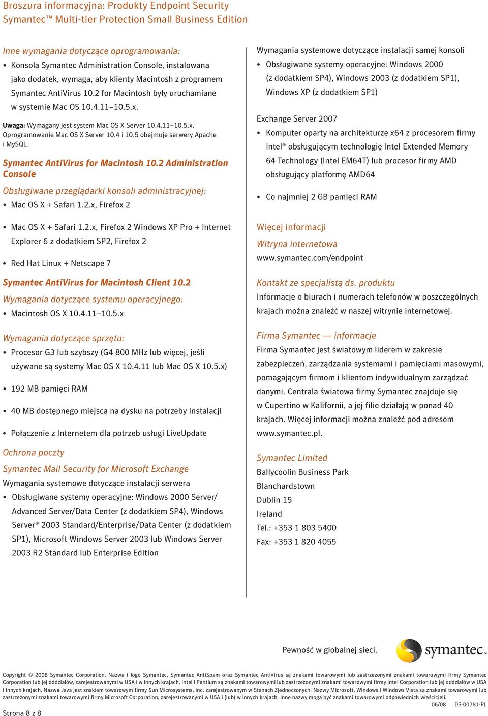 Symantec AntiVirus for Macintosh 10.2 Administration Console Obsługiwane przeglądarki konsoli administracyjnej: Mac OS + Safari 1.2.x, Firefox 2 Mac OS + Safari 1.2.x, Firefox 2 Windows P Pro + Internet Explorer 6 z dodatkiem SP2, Firefox 2 Red Hat Linux + Netscape 7 Symantec AntiVirus for Macintosh Client 10.