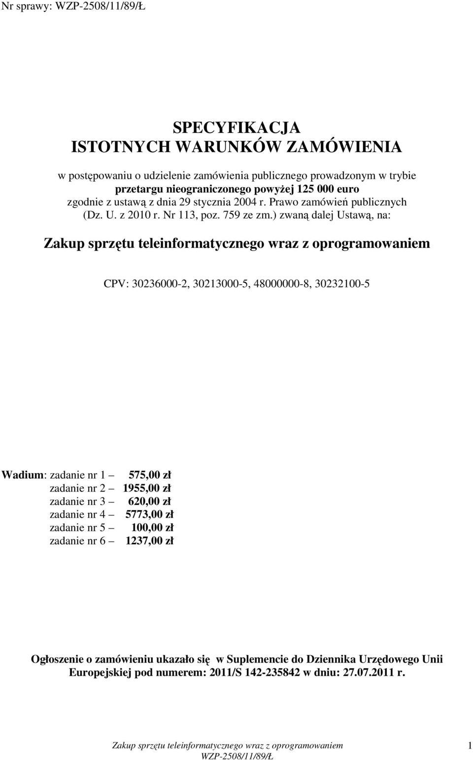 ) zwaną dalej Ustawą, na: CPV: 30236000-2, 30213000-5, 48000000-8, 30232100-5 Wadium: zadanie nr 1 575,00 zł Wadium : zadanie nr 2 1955,00 zł Wadium : zadanie nr 3 620,00 zł