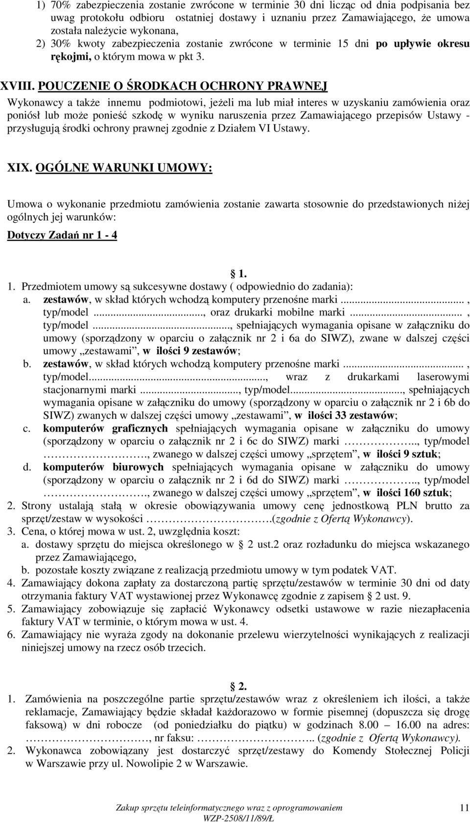 POUCZENIE O ŚRODKACH OCHRONY PRAWNEJ Wykonawcy a takŝe innemu podmiotowi, jeŝeli ma lub miał interes w uzyskaniu zamówienia oraz poniósł lub moŝe ponieść szkodę w wyniku naruszenia przez
