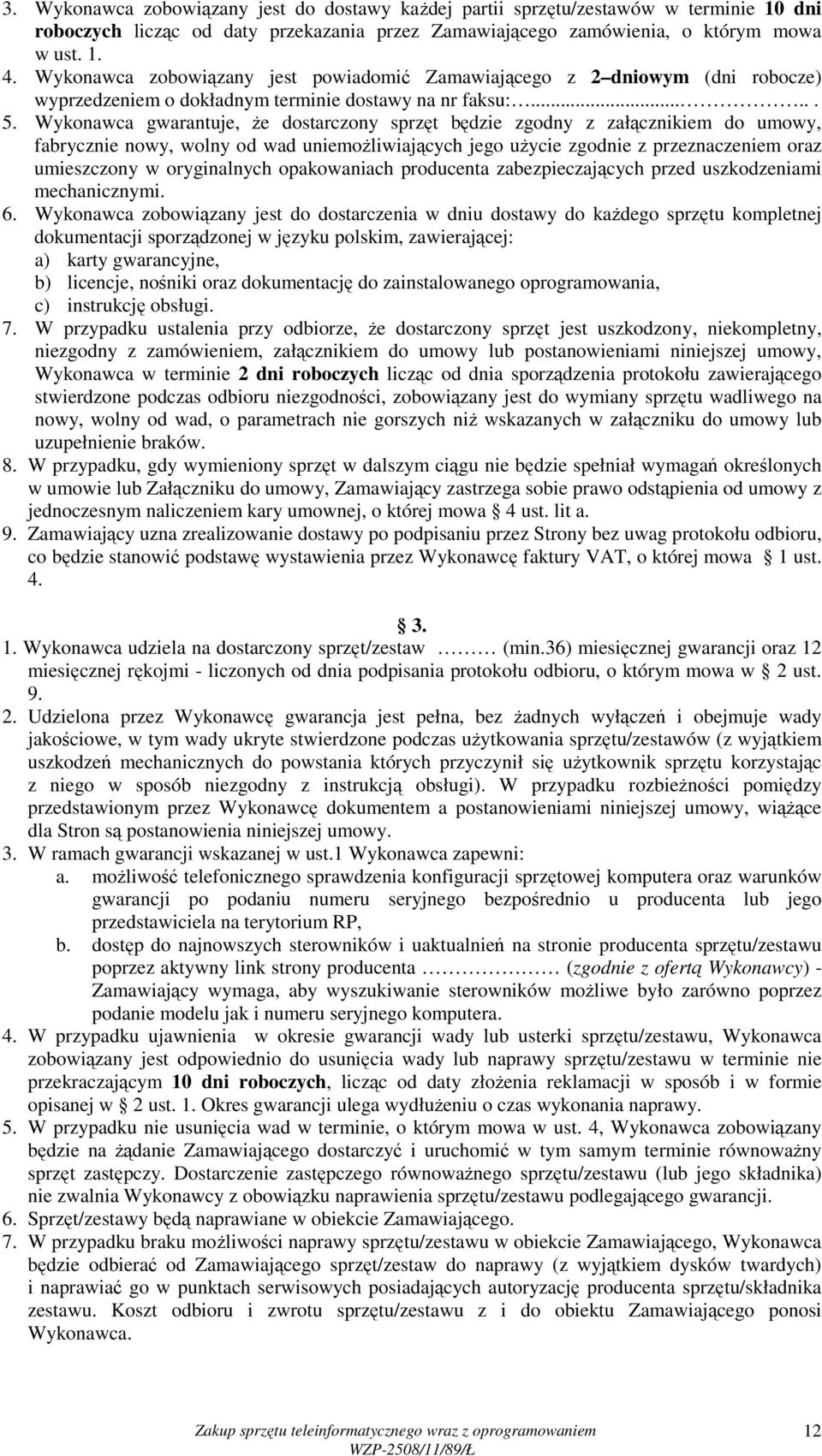 Wykonawca gwarantuje, Ŝe dostarczony sprzęt będzie zgodny z załącznikiem do umowy, fabrycznie nowy, wolny od wad uniemoŝliwiających jego uŝycie zgodnie z przeznaczeniem oraz umieszczony w