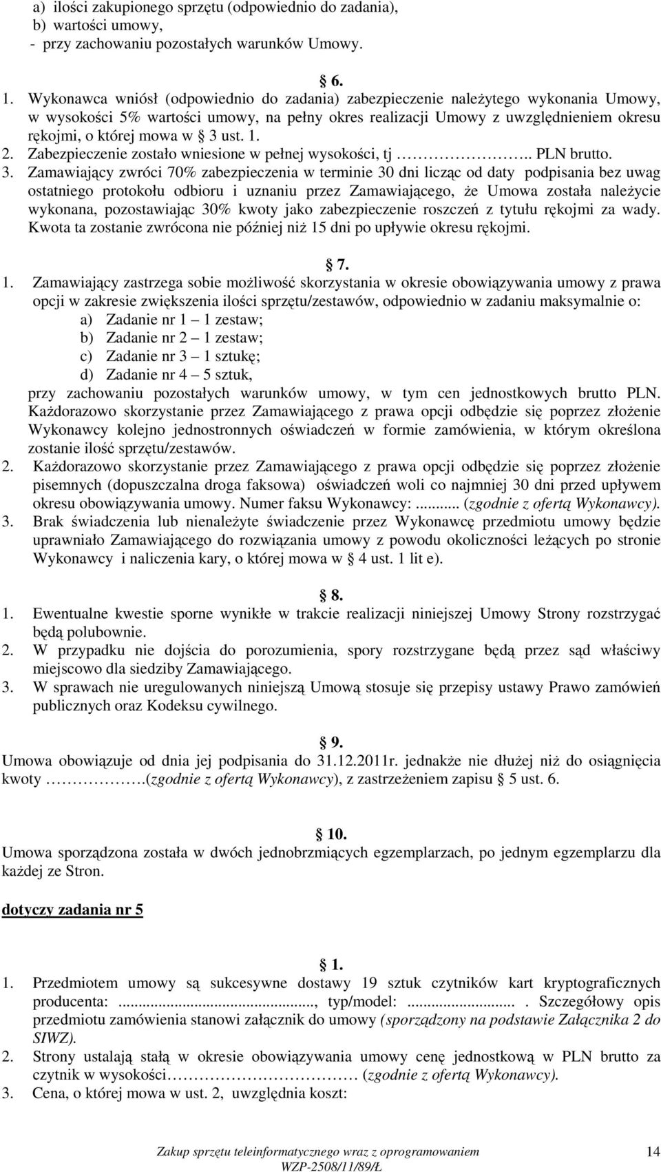 ust. 1. 2. Zabezpieczenie zostało wniesione w pełnej wysokości, tj.. PLN brutto. 3.