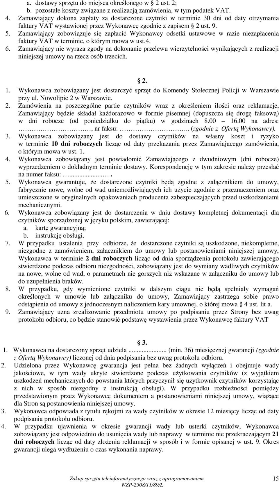 Zamawiający zobowiązuje się zapłacić Wykonawcy odsetki ustawowe w razie niezapłacenia faktury VAT w terminie, o którym mowa w ust.4. 6.