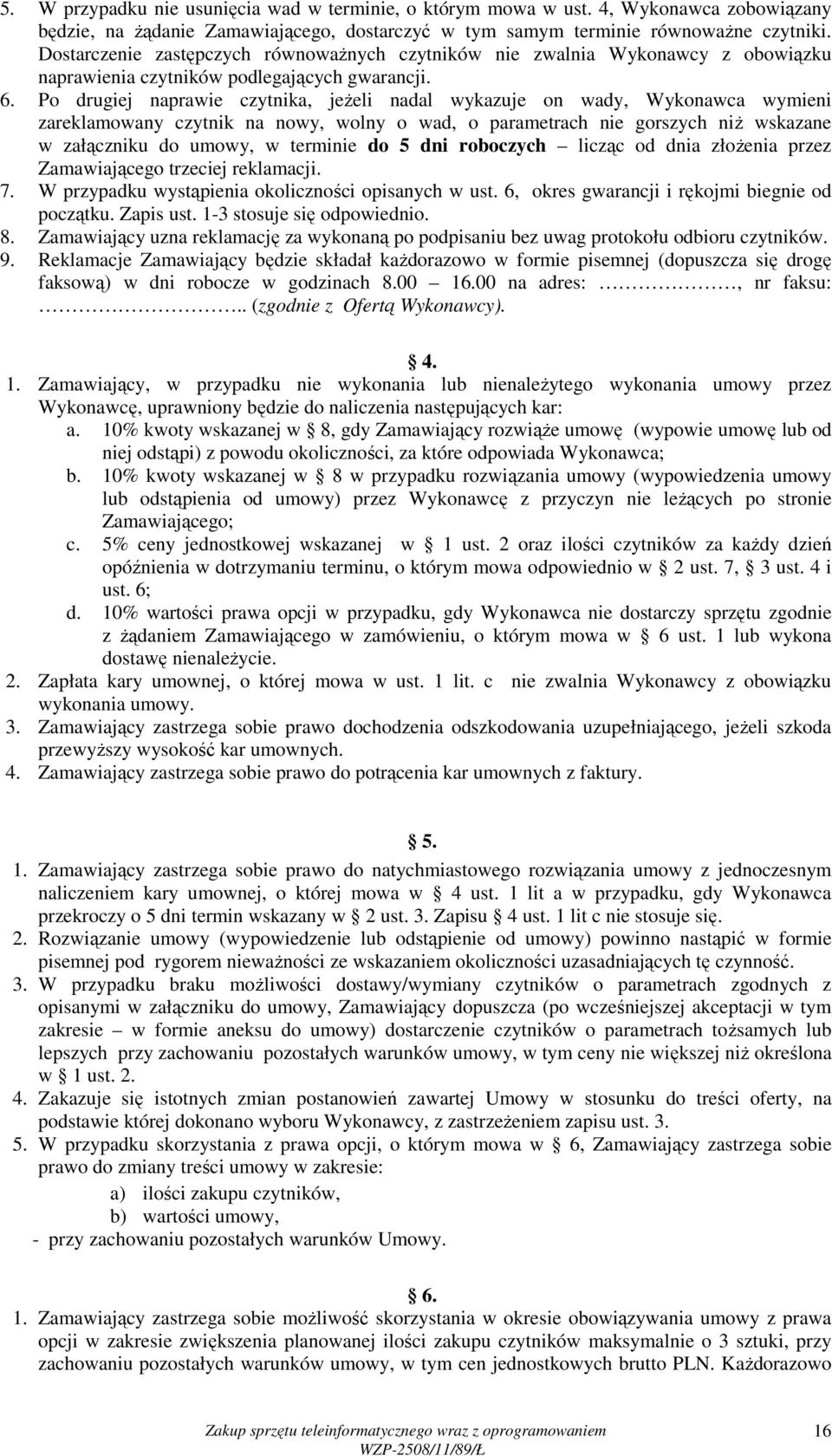 Po drugiej naprawie czytnika, jeŝeli nadal wykazuje on wady, Wykonawca wymieni zareklamowany czytnik na nowy, wolny o wad, o parametrach nie gorszych niŝ wskazane w załączniku do umowy, w terminie do