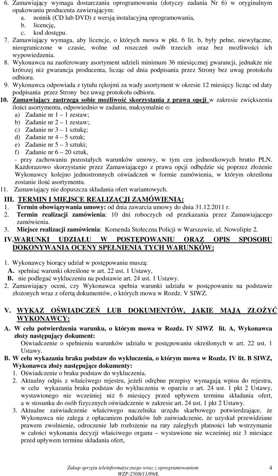 b, były pełne, niewyłączne, nieograniczone w czasie, wolne od roszczeń osób trzecich oraz bez moŝliwości ich wypowiedzenia. 8.