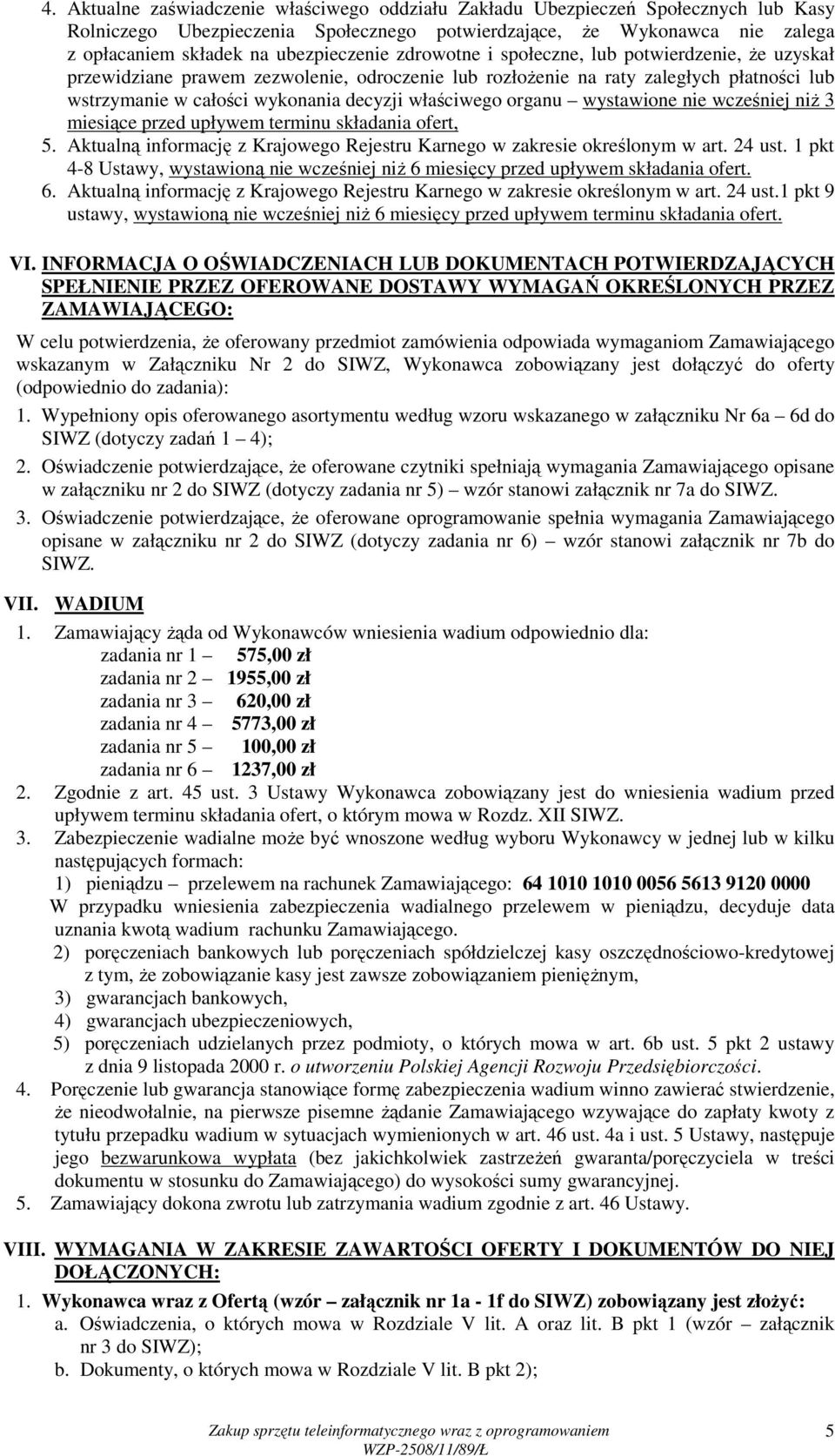 właściwego organu wystawione nie wcześniej niŝ 3 miesiące przed upływem terminu składania ofert, 5. Aktualną informację z Krajowego Rejestru Karnego w zakresie określonym w art. 24 ust.