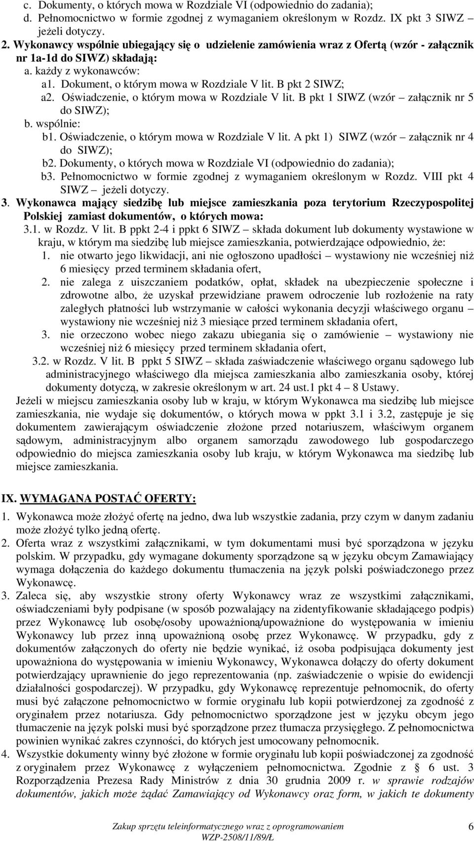 B pkt 2 SIWZ; a2. Oświadczenie, o którym mowa w Rozdziale V lit. B pkt 1 SIWZ (wzór załącznik nr 5 do SIWZ); b. wspólnie: b1. Oświadczenie, o którym mowa w Rozdziale V lit. A pkt 1) SIWZ (wzór załącznik nr 4 do SIWZ); b2.