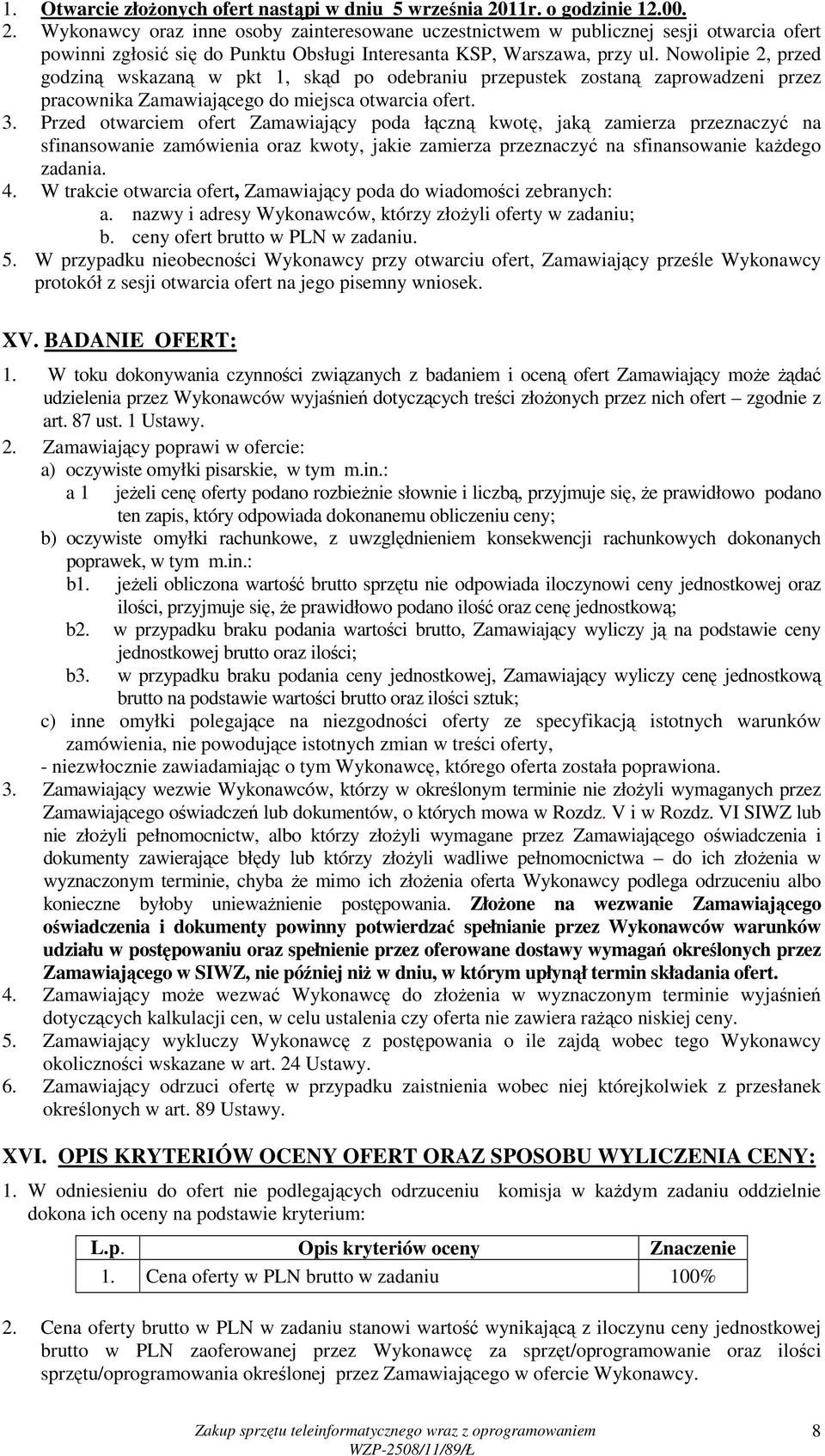 Nowolipie 2, przed godziną wskazaną w pkt 1, skąd po odebraniu przepustek zostaną zaprowadzeni przez pracownika Zamawiającego do miejsca otwarcia ofert. 3.