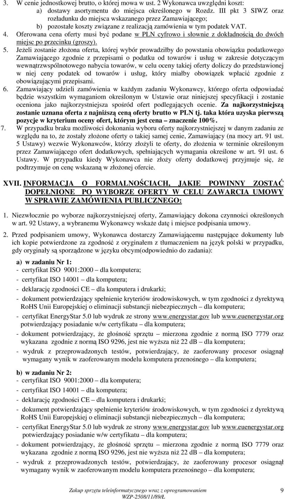 Oferowana cena oferty musi być podane w PLN cyfrowo i słownie z dokładnością do dwóch miejsc po przecinku (groszy). 5.