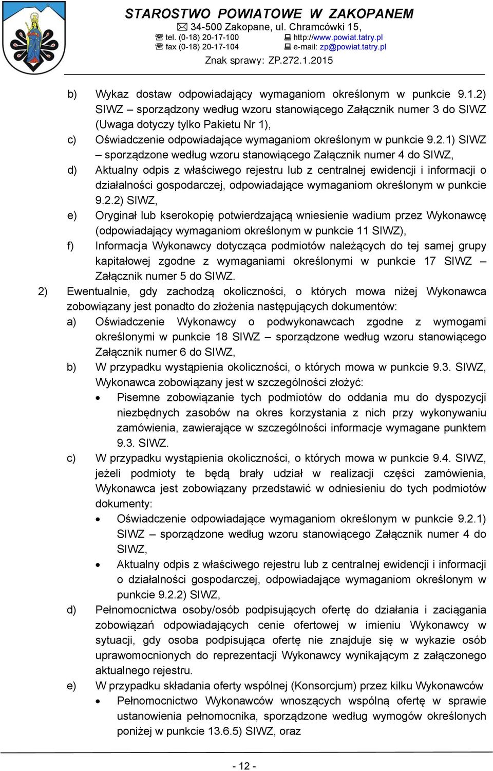 według wzoru stanowiącego Załącznik numer 4 do SIWZ, d) Aktualny odpis z właściwego rejestru lub z centralnej ewidencji i informacji o działalności gospodarczej, odpowiadające wymaganiom określonym w