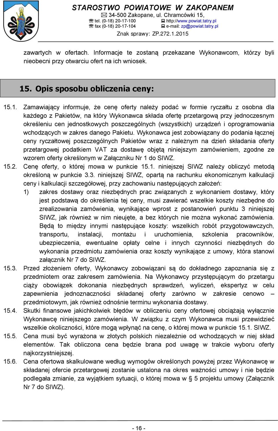 .1. Zamawiający informuje, że cenę oferty należy podać w formie ryczałtu z osobna dla każdego z Pakietów, na który Wykonawca składa ofertę przetargową przy jednoczesnym określeniu cen jednostkowych