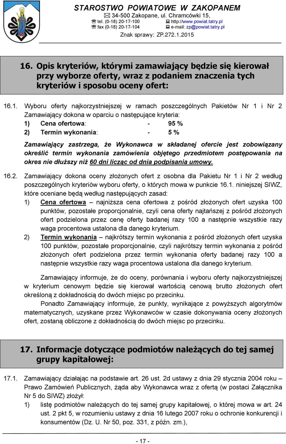 jest zobowiązany określić termin wykonania zamówienia objętego przedmiotem postępowania na okres nie dłuższy niż 60 dni licząc od dnia podpisania umowy. 16.2.