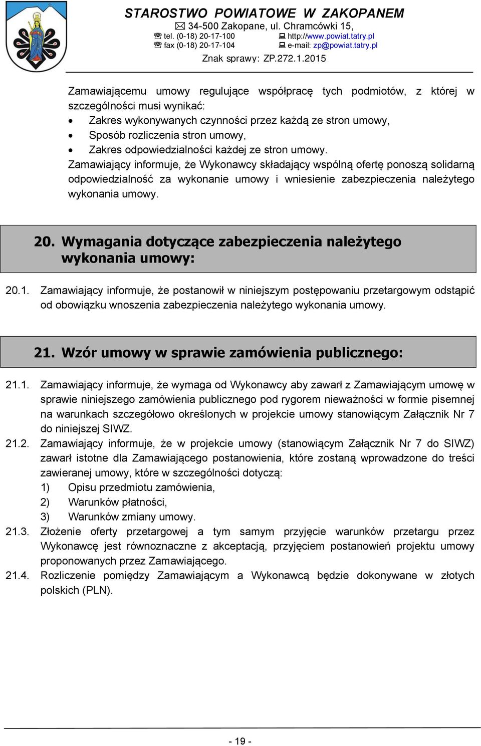 Zamawiający informuje, że Wykonawcy składający wspólną ofertę ponoszą solidarną odpowiedzialność za wykonanie umowy i wniesienie zabezpieczenia należytego wykonania umowy. 20.