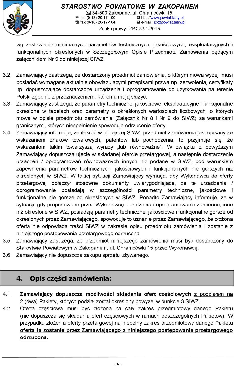 dopuszczające dostarczone urządzenia i oprogramowanie do użytkowania na terenie Polski zgodnie z przeznaczeniem, któremu mają służyć. 3.
