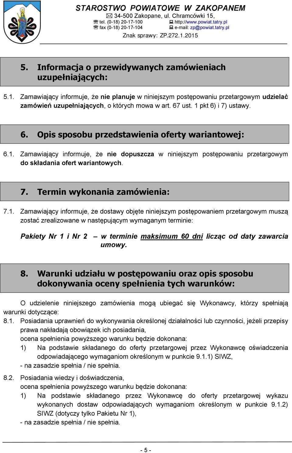 1. Zamawiający informuje, że dostawy objęte niniejszym postępowaniem przetargowym muszą zostać zrealizowane w następującym wymaganym terminie: Pakiety Nr 1 i Nr 2 w terminie maksimum 60 dni licząc od