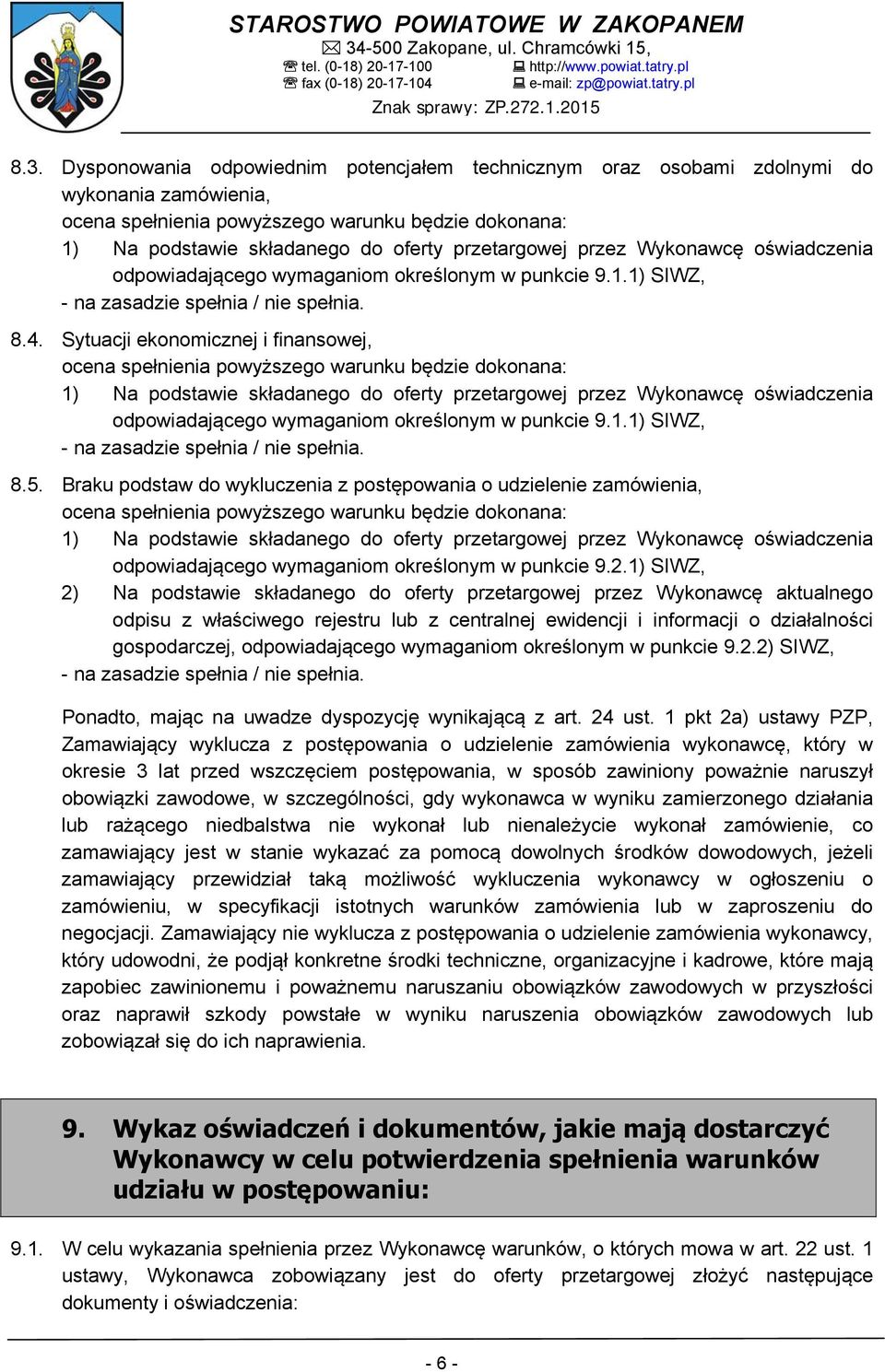 Sytuacji ekonomicznej i finansowej, ocena spełnienia powyższego warunku będzie dokonana: 1) Na podstawie składanego do oferty przetargowej przez Wykonawcę oświadczenia odpowiadającego wymaganiom