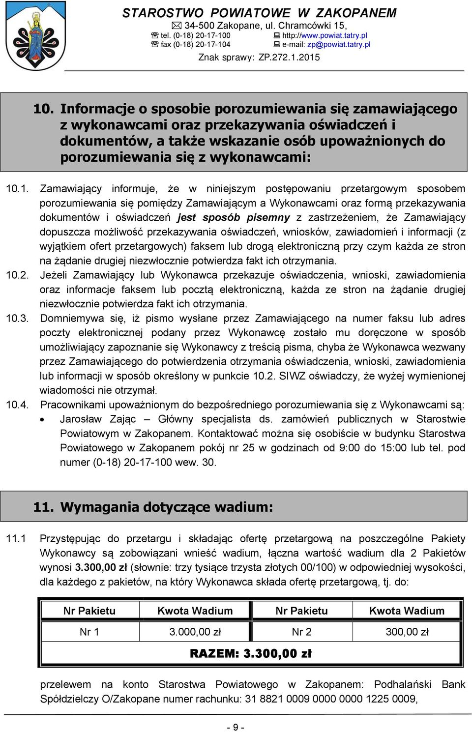 zastrzeżeniem, że Zamawiający dopuszcza możliwość przekazywania oświadczeń, wniosków, zawiadomień i informacji (z wyjątkiem ofert przetargowych) faksem lub drogą elektroniczną przy czym każda ze