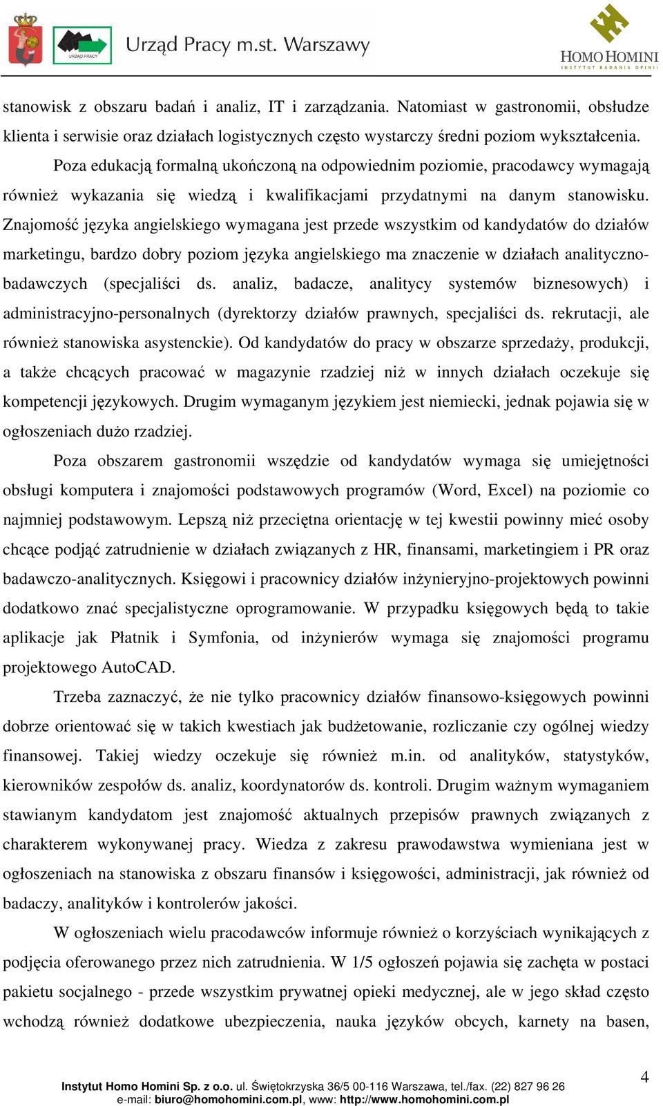 Znajomość języka angielskiego wymagana jest przede wszystkim od kandydatów do działów marketingu, bardzo dobry poziom języka angielskiego ma znaczenie w działach analitycznobadawczych (specjaliści ds.
