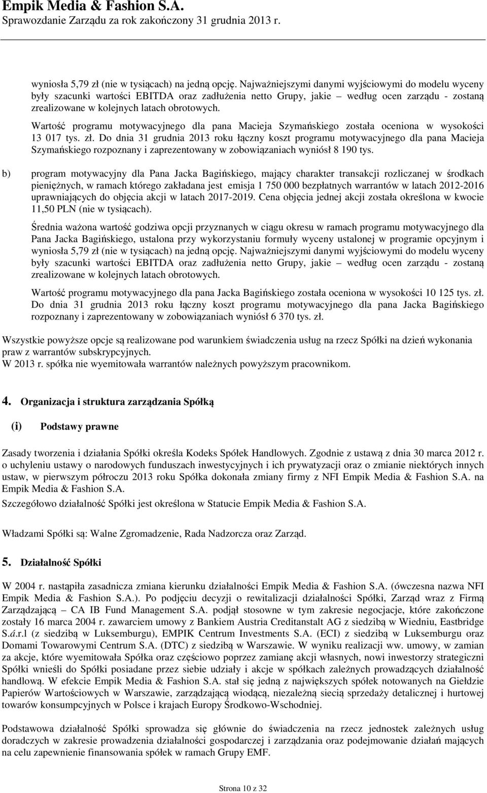 Wartość programu motywacyjnego dla pana Macieja Szymańskiego została oceniona w wysokości 13 017 tys. zł.