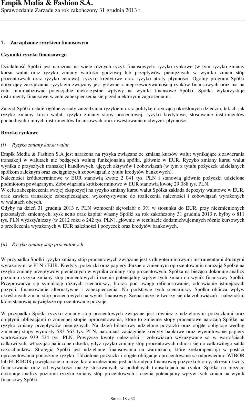 Ogólny program Spółki dotyczący zarządzania ryzykiem związany jest głównie z nieprzewidywalnością rynków finansowych oraz ma na celu minimalizować potencjalne niekorzystne wpływy na wyniki finansowe