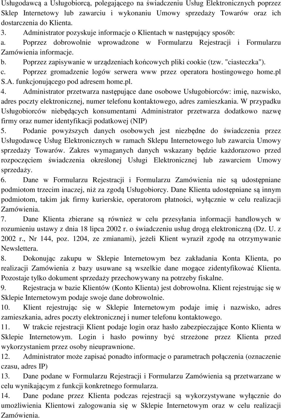 Poprzez zapisywanie w urządzeniach końcowych pliki cookie (tzw. "ciasteczka"). c. Poprzez gromadzenie logów serwera www przez operatora hostingowego home.pl S.A. funkcjonującego pod adresem home.pl. 4.