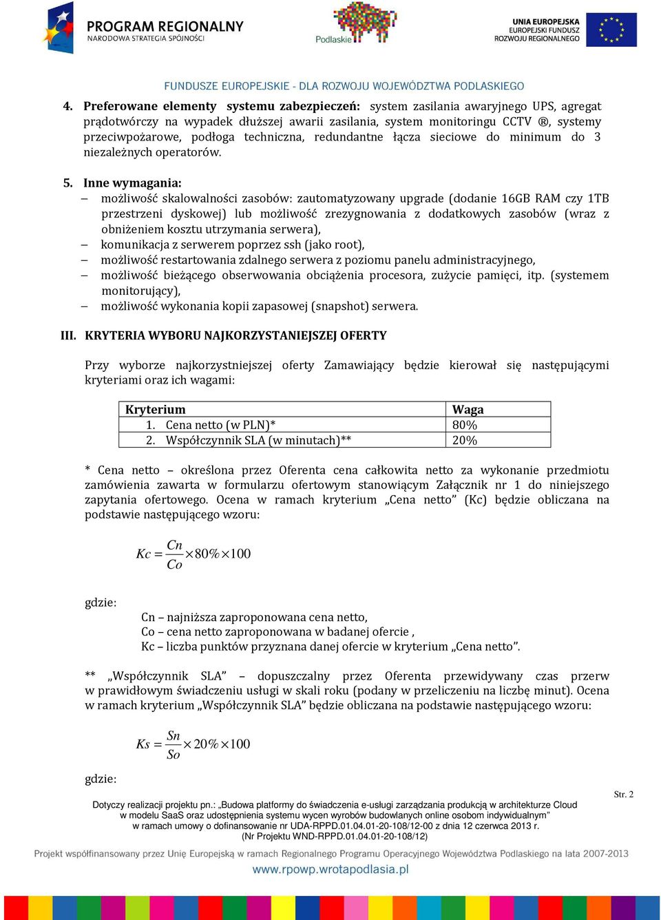 Inne wymagania: możliwość skalowalności zasobów: zautomatyzowany upgrade (dodanie 16GB RAM czy 1TB przestrzeni dyskowej) lub możliwość zrezygnowania z dodatkowych zasobów (wraz z obniżeniem kosztu