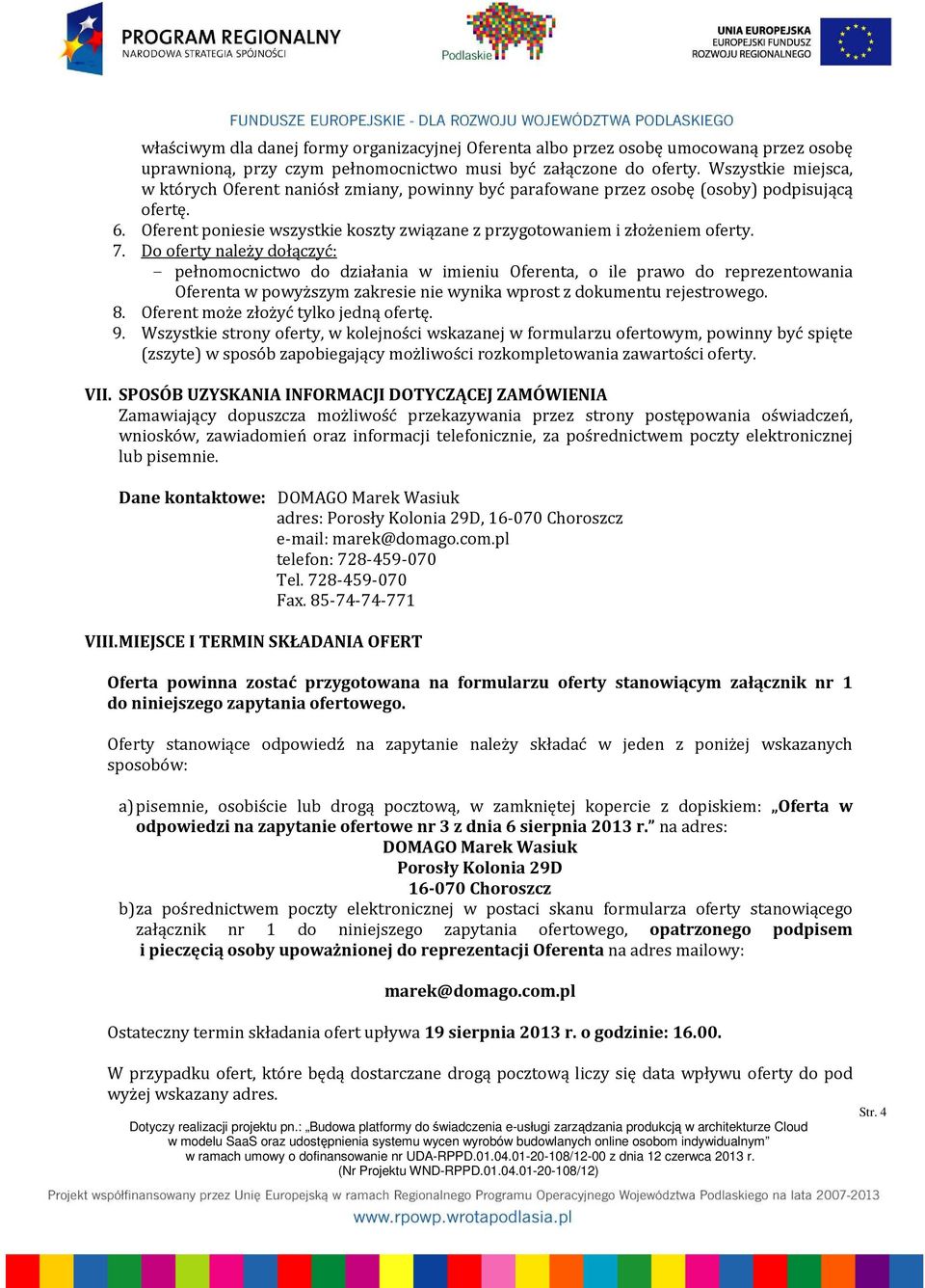 7. Do oferty należy dołączyć: - pełnomocnictwo do działania w imieniu Oferenta, o ile prawo do reprezentowania Oferenta w powyższym zakresie nie wynika wprost z dokumentu rejestrowego. 8.