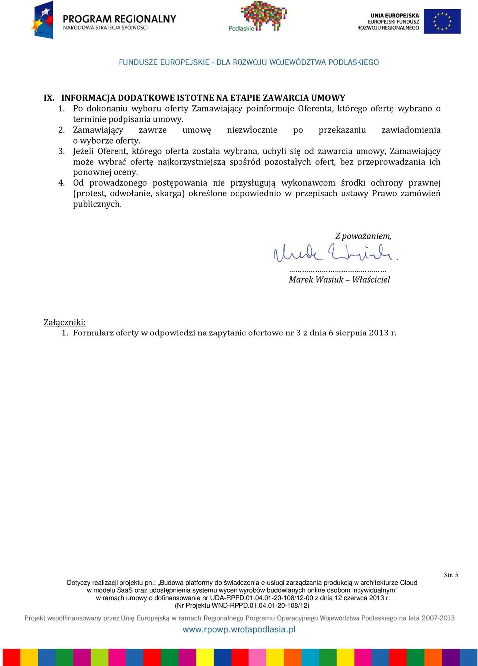 Jeżeli Oferent, którego oferta została wybrana, uchyli się od zawarcia umowy, Zamawiający może wybrać ofertę najkorzystniejszą spośród pozostałych ofert, bez przeprowadzania ich ponownej oceny. 4.