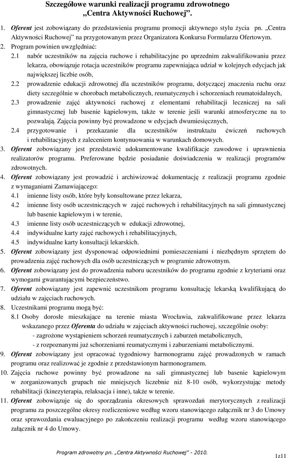 1 nabór uczestników na zajęcia ruchowe i rehabilitacyjne po uprzednim zakwalifikowaniu przez lekarza, obowiązuje rotacja uczestników programu zapewniająca udział w kolejnych edycjach jak największej
